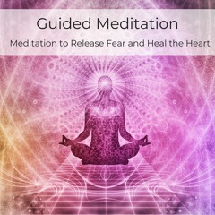 Meditation to Release Fear and Heal the Heart