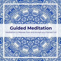 Meditation to Release Fear and Accept your Sacred Call