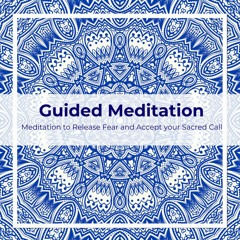 Meditation to Release Fear and Accept your Sacred Call