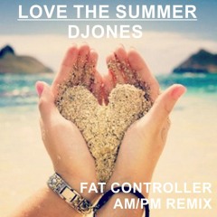 DJones - Love The Summer  (Fat Controller AMPM Remix)