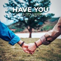 LoaX & Pete Kingsman - Have You (feat. Julia Freifeld)