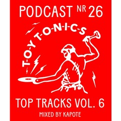 TOY TONICS PODCAST NR 26 - Top Tracks Vol. 6 Continuous Mix