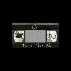 Cũ - CM ft. Thu Hà