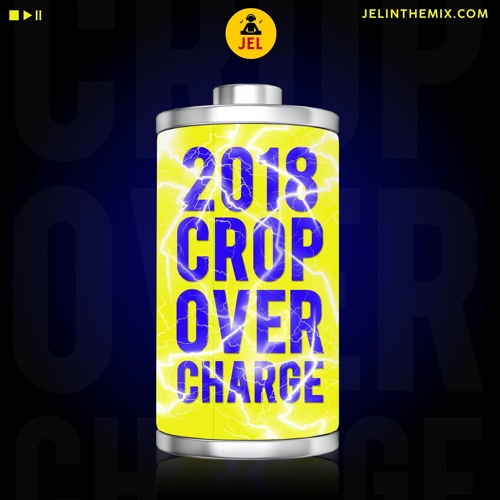 2018 CROP OVER CHARGE “2018 CROP OVER MIX” | DJ JEL