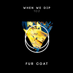 Fur Coat - When We Dip 102