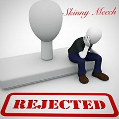 REJECTED BY SKINNY MEECH