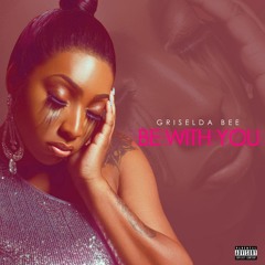 Griselda Bee - Be With You