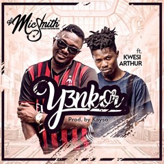 DJ Mic Smith ft Kwesi Arthur - Yenkor (Prod. by Kayso)
