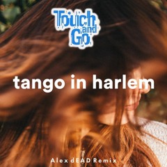 Touch and Go - Tango In Harlem (Alex dEAD remix)