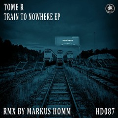 HD087: Tome R ~Train to Nowhere ep~ Markus Homm remix~ Out July 30, 2018!!