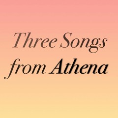 Three Songs From Athena: III. Friends (2018)