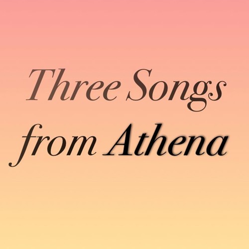Three Songs From Athena: III. Friends (2018)