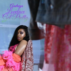 Andreya Lovelace - Get Pretty ( Prod By Rich Eye Am )