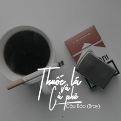 Thuốc Lá Và Cà Phê - Cậu Bảo (B Ray)