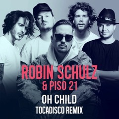 Robin Schulz & Piso 21 - oh child ( Tocadisco Remix )