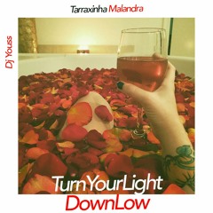 Turn Your Light Down Low - Tarraxinha Malandra - Dj Youss