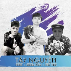 Tây Nguyên - NMT ft. Mc Tee -  Eddy Key