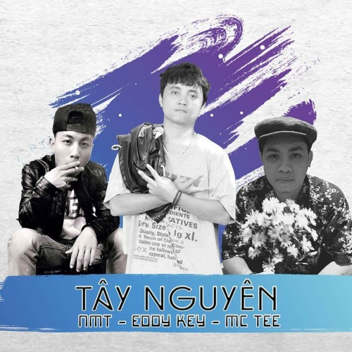 Tây Nguyên - NMT ft. Mc Tee -  Eddy Key