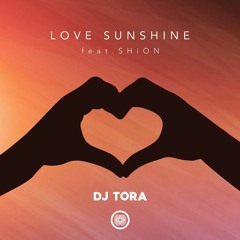 DJ TORA - LOVE SUNSHINE (MK Remix) [feat. SHiON]