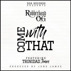 Rubberband OG - Come With That ( Feat. Trinidad James )