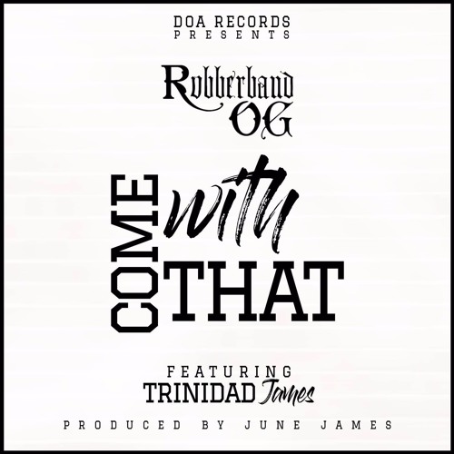 Rubberband OG - Come With That ( Feat. Trinidad James )