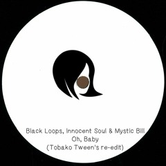 Black Loops, Innocent Soul & Mystic Bill  - Oh, Baby (Tobako Tween's Unofficial re-edit)