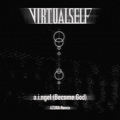 Virtual Self - a.i.ngel (Become God) [AZURA Remix]