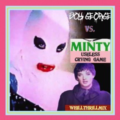 Minty Featuring Leigh Bowery vs. Boy George - Useless Crying Game (WhiLLThriLLMiX)