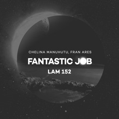 LAM152 : Chelina Manuhutu & Fran Arés - Fantastic Job (Original Mix)