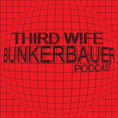 BunkerBauer Podcast 06 third wife