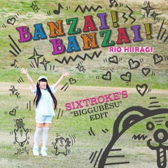 Banzai! Banzai! (Sixtroke's "Biggubēsu" Edit)