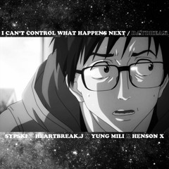 I CANT CONTROL WHAT HAPPENS NEXT/DayDream - HEARTBREAK J x SYPSKI x YUNG MILI x HENSON X