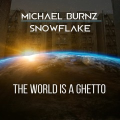 FREE DOWNLOAD***The World Is A Ghetto - Michael Burnz  F Snowflake