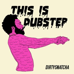 DirtySnatcha - This Is Dubstep