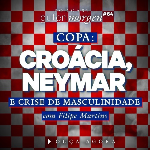 64: Croácia, Neymar e crise de masculinidade - com Filipe Martins