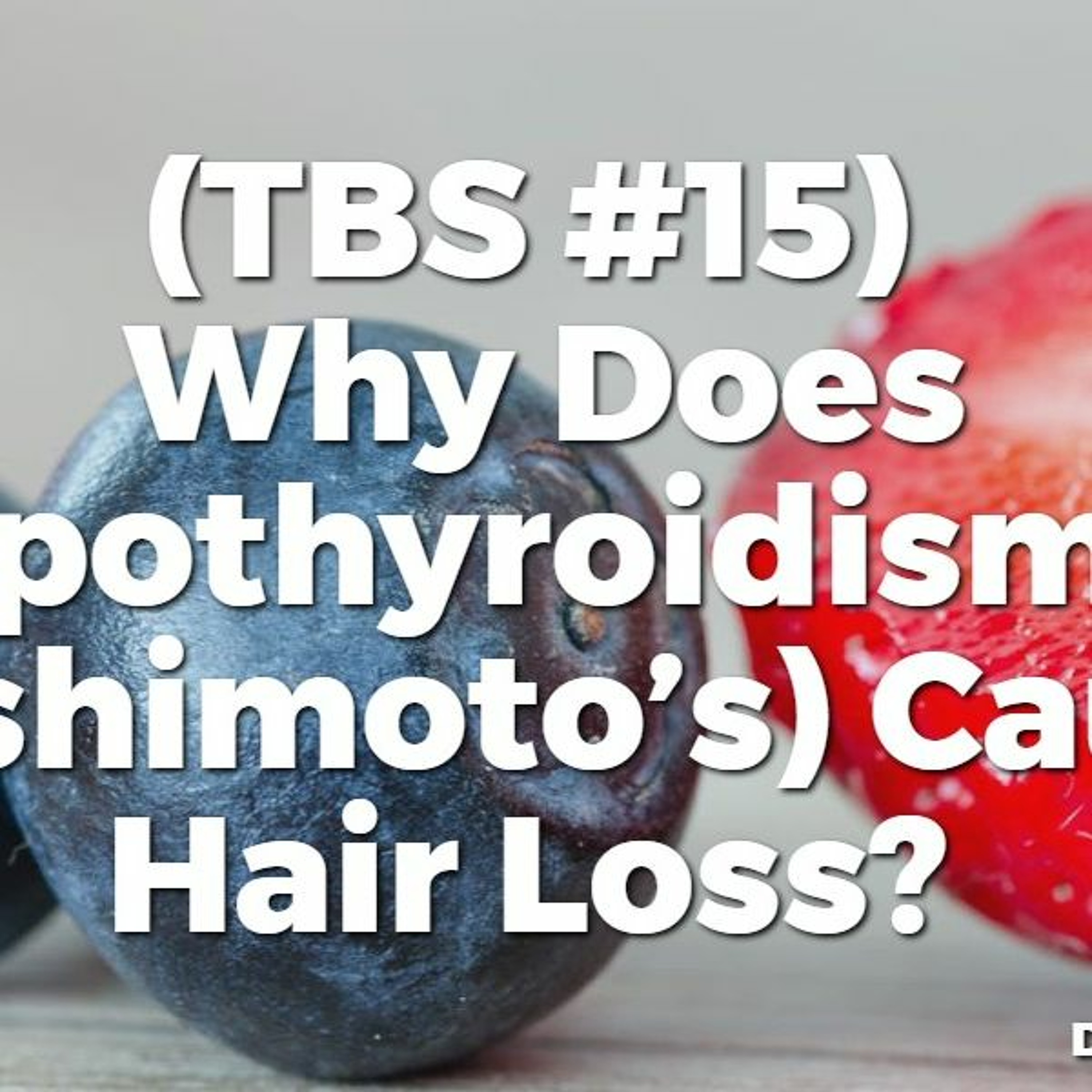 (TBS #15) Why Does Hypothyroidism (& Hashimoto’s) Cause Hair Loss?
