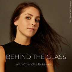 PODCAST: Behind The Glass with Charlotte Eriksson