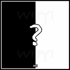 WHY! (Prod. Xtravulous and WhyLoner)