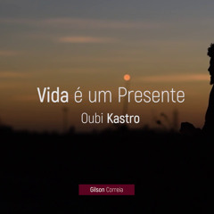 Oubi Kastro - Vida e um presente