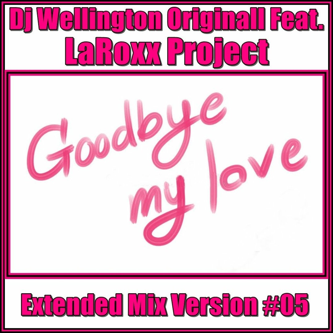 Stream Dj Wellington Originall Feat. LaRoxx Project - Goodbye My Love ...
