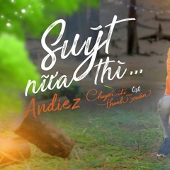 Andiez - Suýt Nữa Thì (Chuyến Đi Của Thanh Xuân OST)