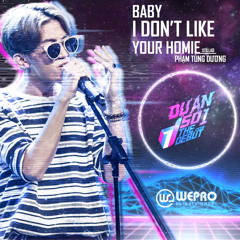 Baby I Don't Like Your Homie - StillaD Tùng Dương