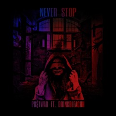 Never Stop (feat. drinkbleachh) [prod. drinkbleachh & postwar]