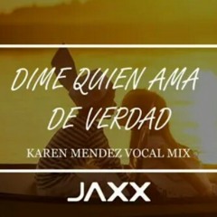 DIME QUIEN AMA DE VERDAD(JAXX) Karen Méndez Vocal Mix | 🎵🎶🎧
