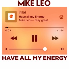 Mike Leo - Have all my Energy
