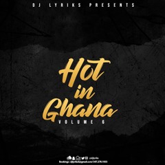 DJ Lyriks Presents HOT IN GHANA Volume 6