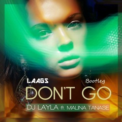 DJ Layla - DON'T GO (ft. Malina Tanase) (Laags Bootleg) *FREE DOWNLOAD*