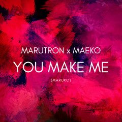 Marutron x Maeko - You Make Me