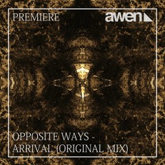 PREMIERE: Opposite Ways - Arrival (Original Mix) [Awen Records]