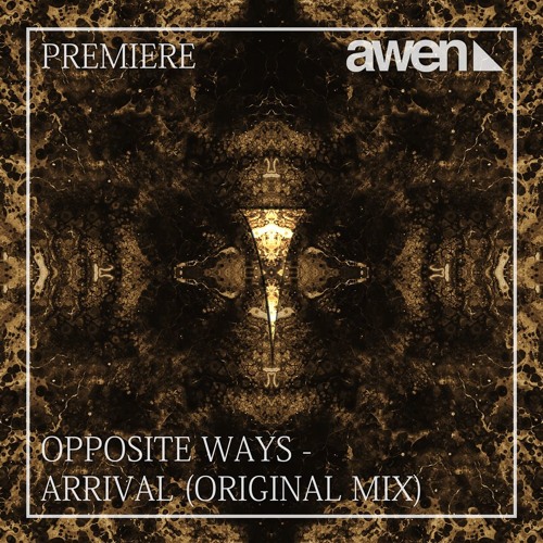 PREMIERE: Opposite Ways - Arrival (Original Mix) [Awen Records]